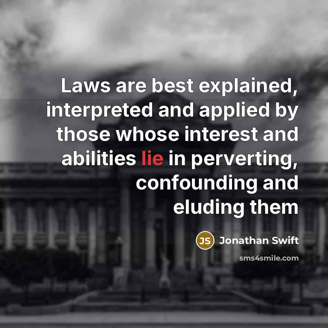 “Laws are best explained, interpreted and applied by those whose interest and abilities lie in perverting, confounding and eluding them” quote by Jonathan Swift