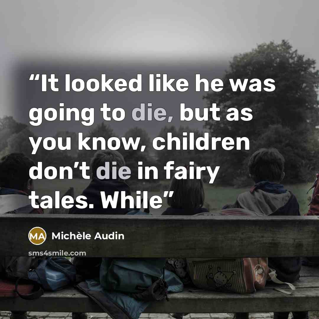 “It looked like he was going to die, but as you know, children don’t die in fairy tales. While” quote by Michèle Audin