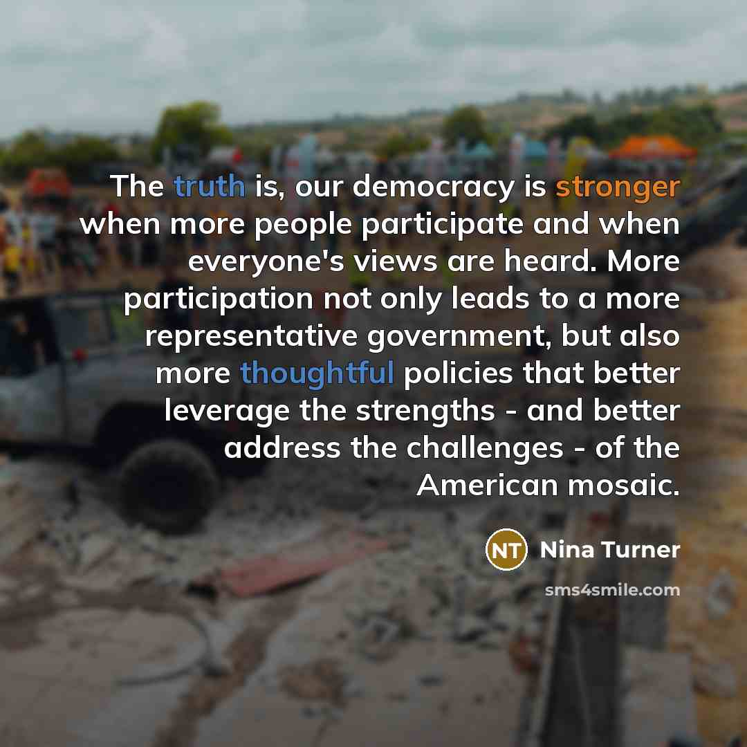 “The truth is, our democracy is stronger when more people participate and when everyone's views are heard. More participation not only leads to a more representative government, but also more thoughtful policies that better leverage the strengths - and better address the challenges - of the…” quote by Nina Turner