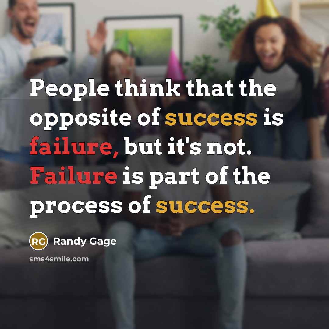 “People think that the opposite of success is failure, but it's not. Failure is part of the process of success.” quote by Randy Gage