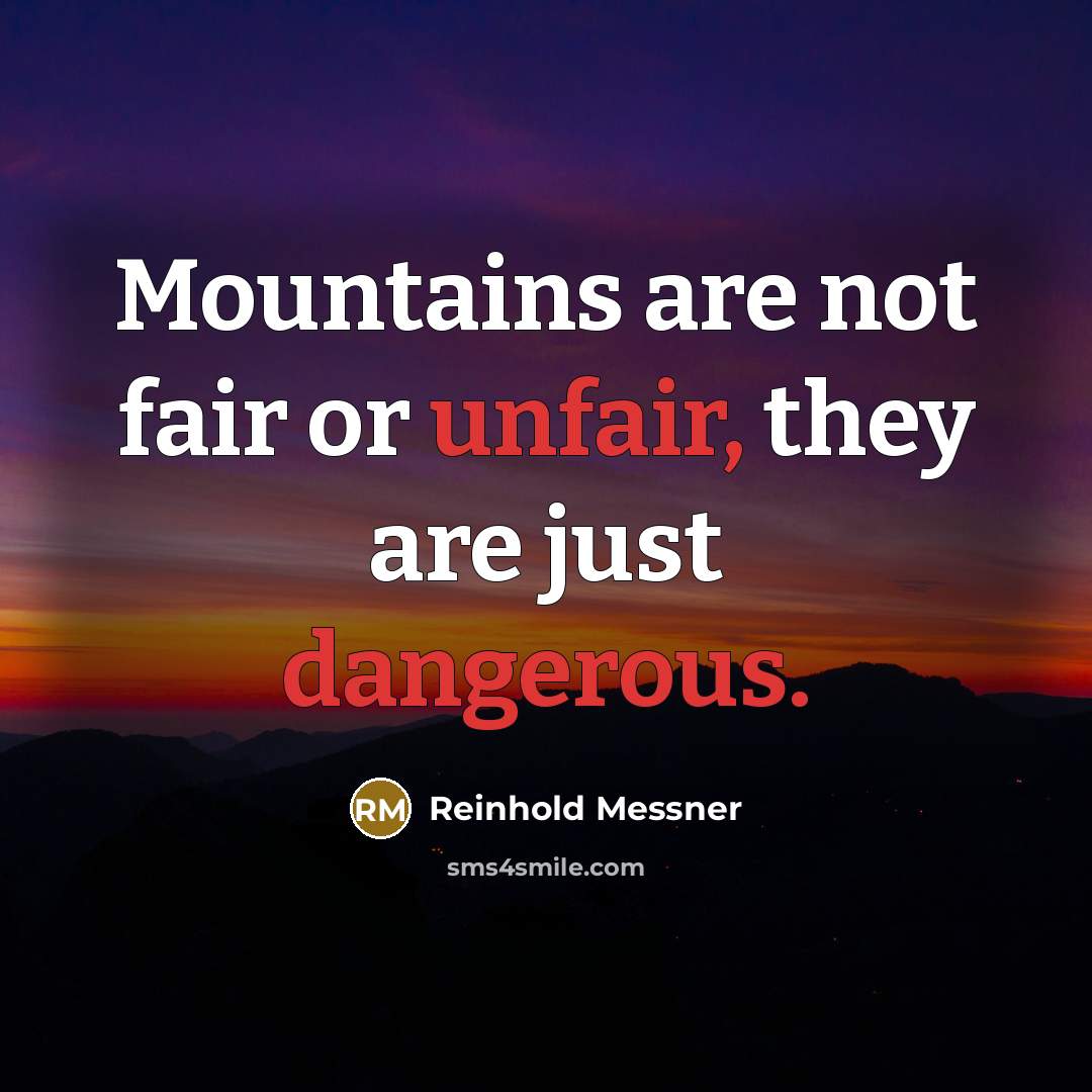 “Mountains are not fair or unfair, they are just dangerous.” quote by Reinhold Messner