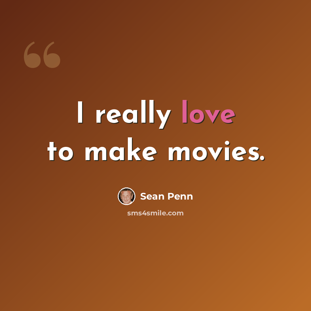 “I really love to make movies.” quote by Sean Penn
