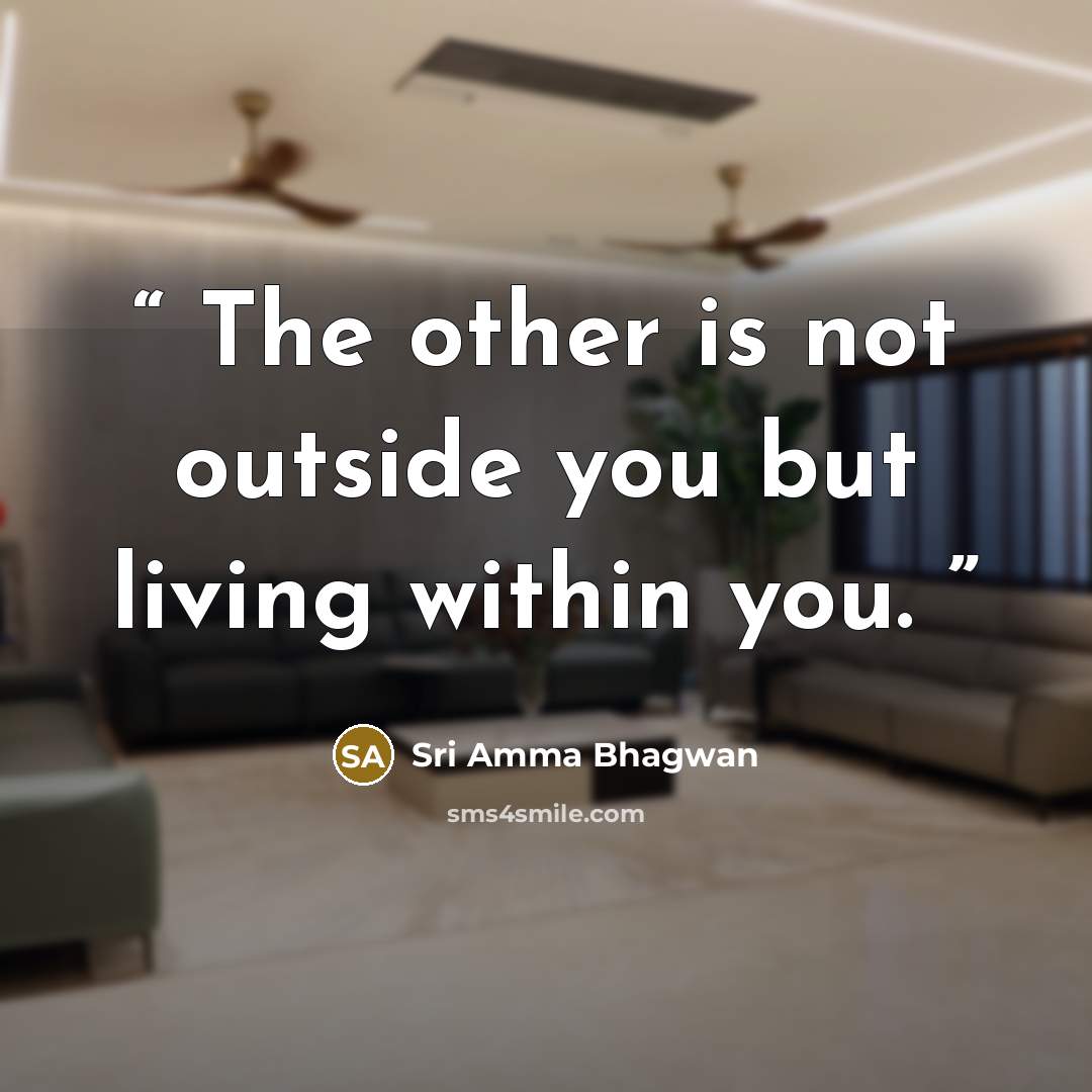 “The other is not outside you but living within you.” quote by Sri Amma Bhagwan