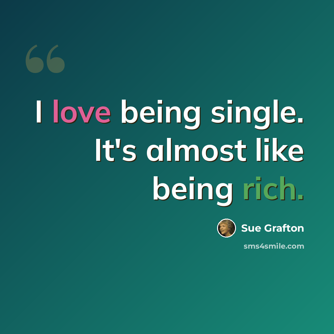 “I love being single. It's almost like being rich.” quote by Sue Grafton