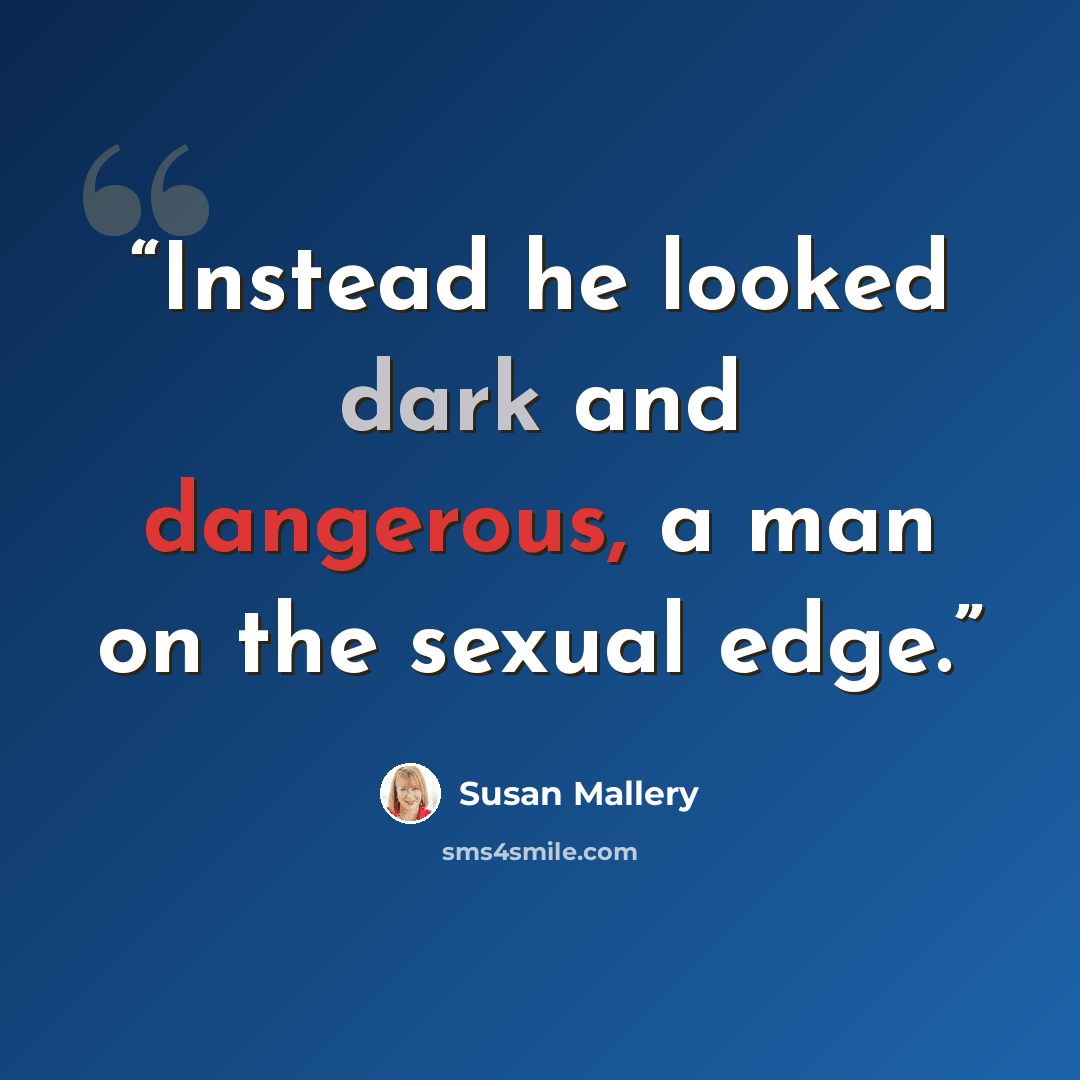 “Instead he looked dark and dangerous, a man on the sexual edge.” quote by Susan Mallery