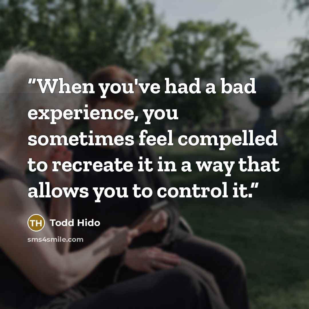 “When you've had a bad experience, you sometimes feel compelled to recreate it in a way that allows you to control it.” quote by Todd Hido