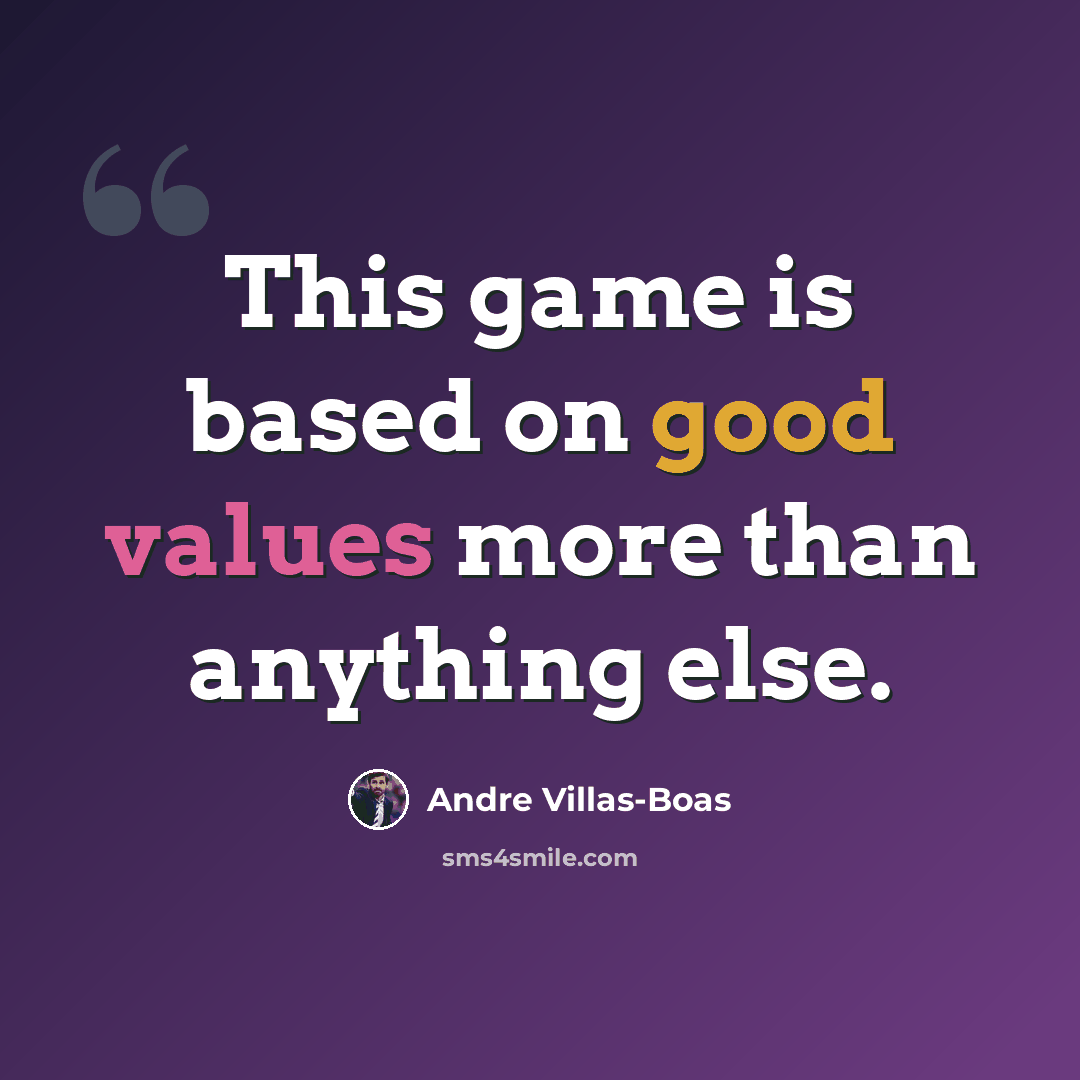 “This game is based on good values more than anything else.” quote by Andre Villas-Boas