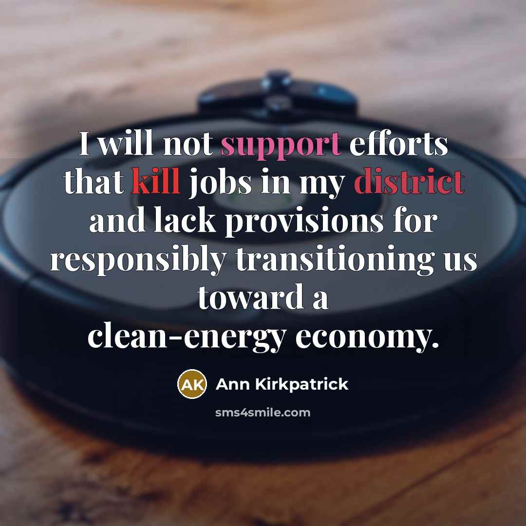 “I will not support efforts that kill jobs in my district and lack provisions for responsibly transitioning us toward a clean-energy economy.” quote by Ann Kirkpatrick