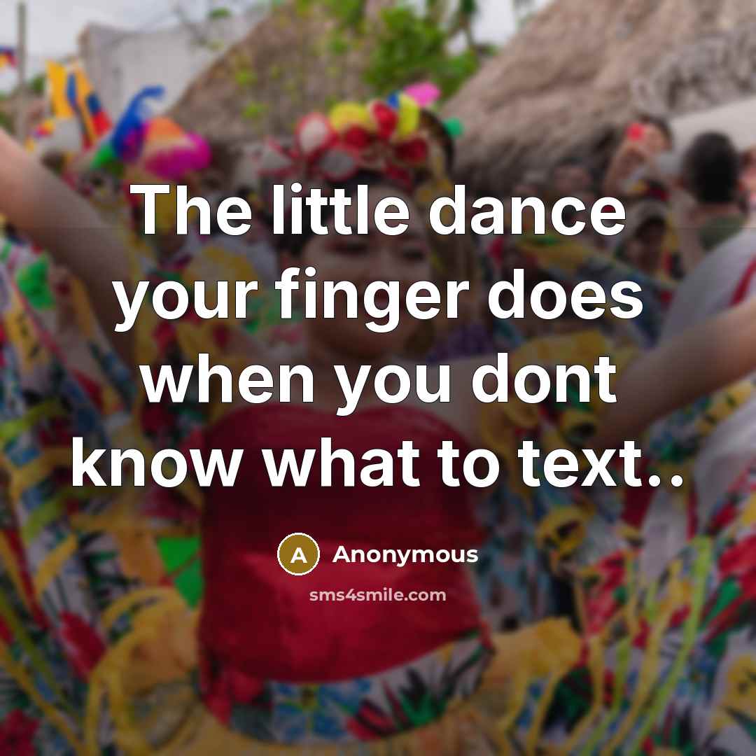 “The little dance your finger does when you dont know what to text..” quote by Anonymous