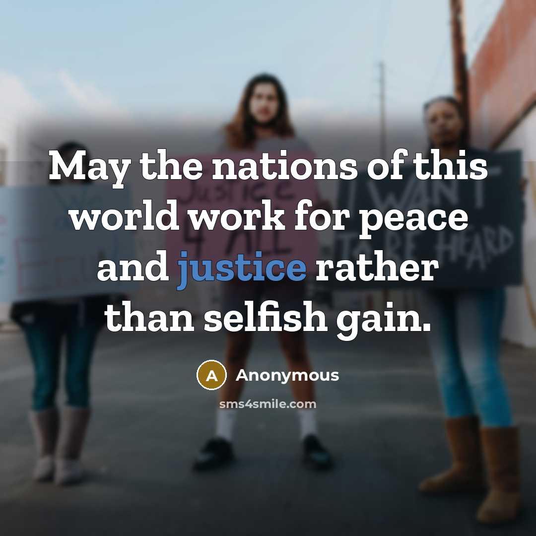 “May the nations of this world work for peace and justice rather than selfish gain.” quote by Anonymous