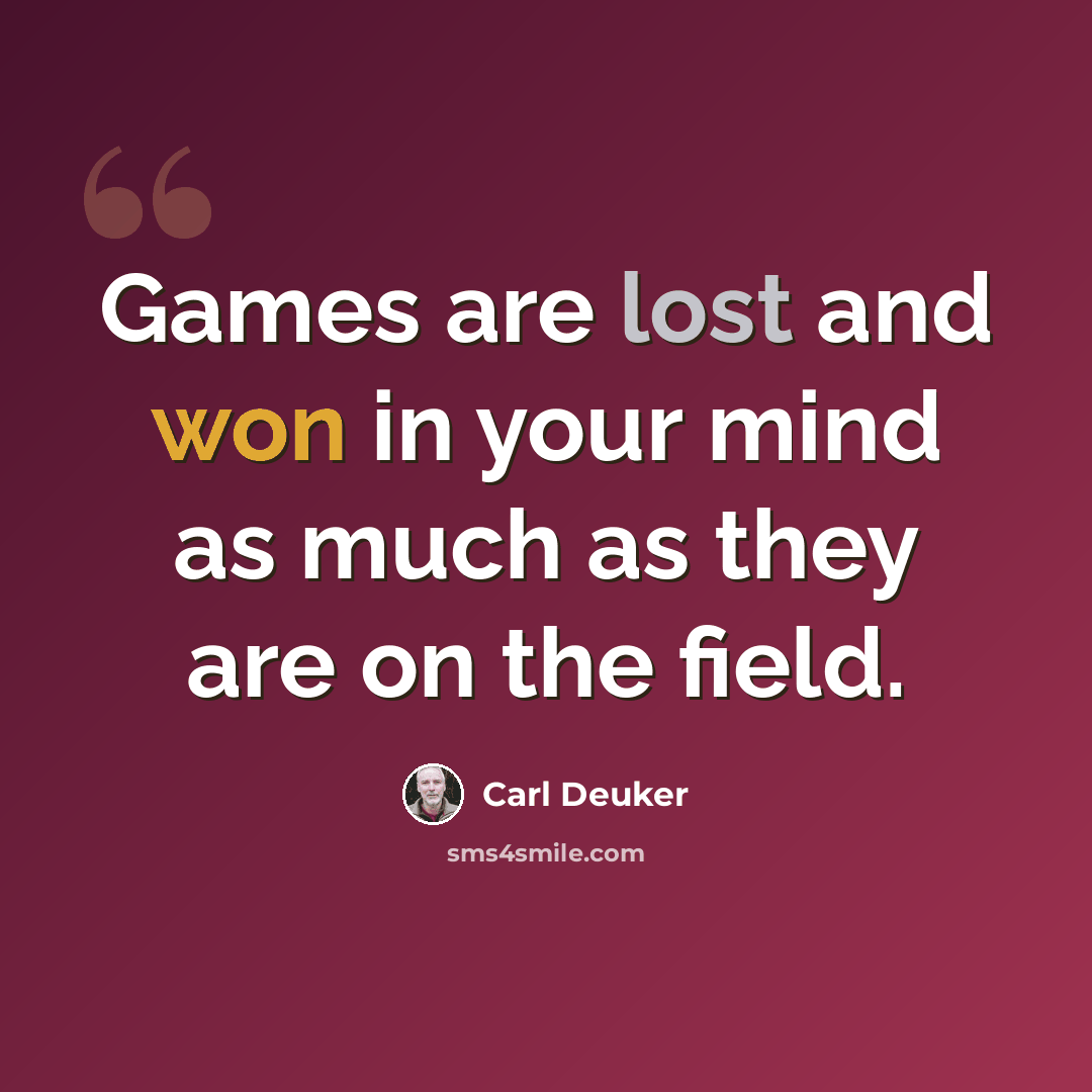 “Games are lost and won in your mind as much as they are on the field.” quote by Carl Deuker