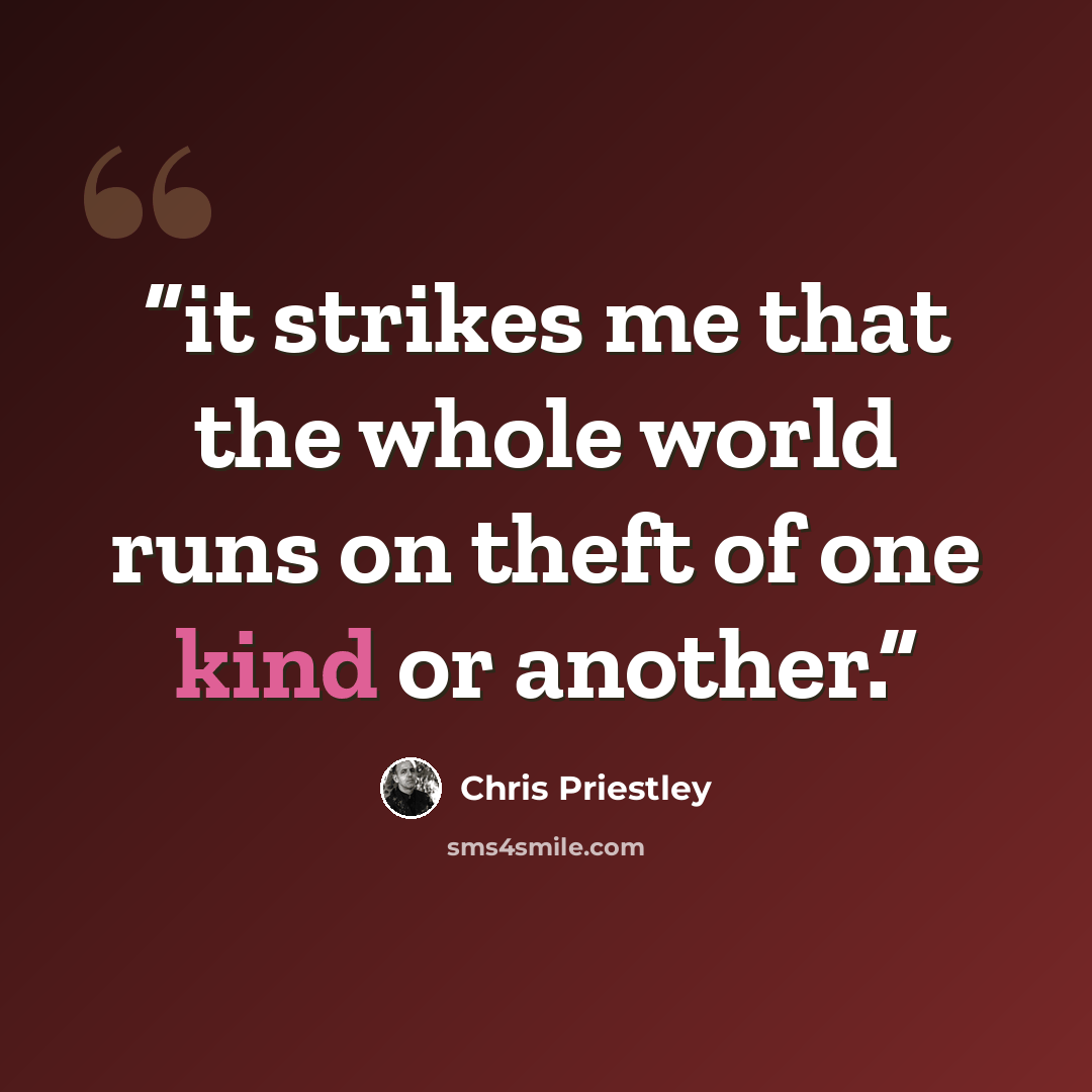 “it strikes me that the whole world runs on theft of one kind or another.” quote by Chris Priestley