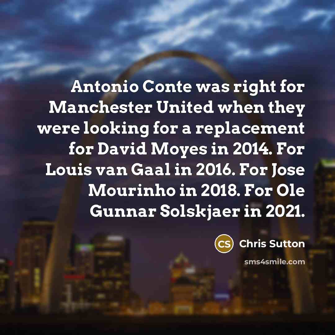 “Antonio Conte was right for Manchester United when they were looking for a replacement for David Moyes in 2014. For Louis van Gaal in 2016. For Jose Mourinho in 2018. For Ole Gunnar Solskjaer in 2021.” quote by Chris Sutton