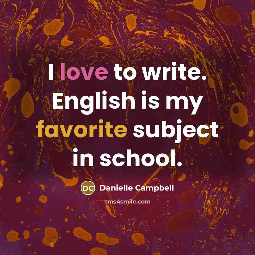 “I love to write. English is my favorite subject in school.” quote by Danielle Campbell