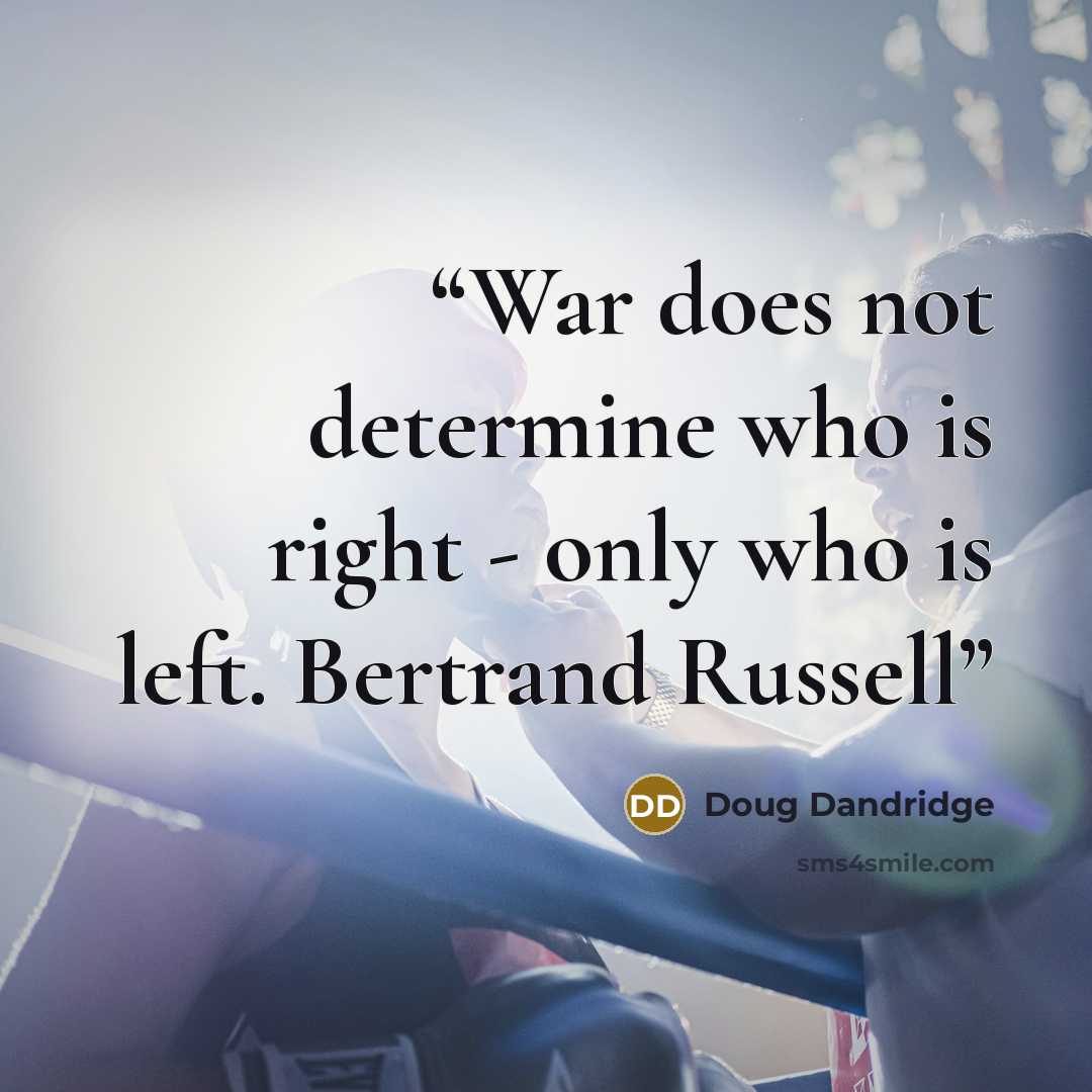“War does not determine who is right - only who is left. Bertrand Russell” quote by Doug Dandridge