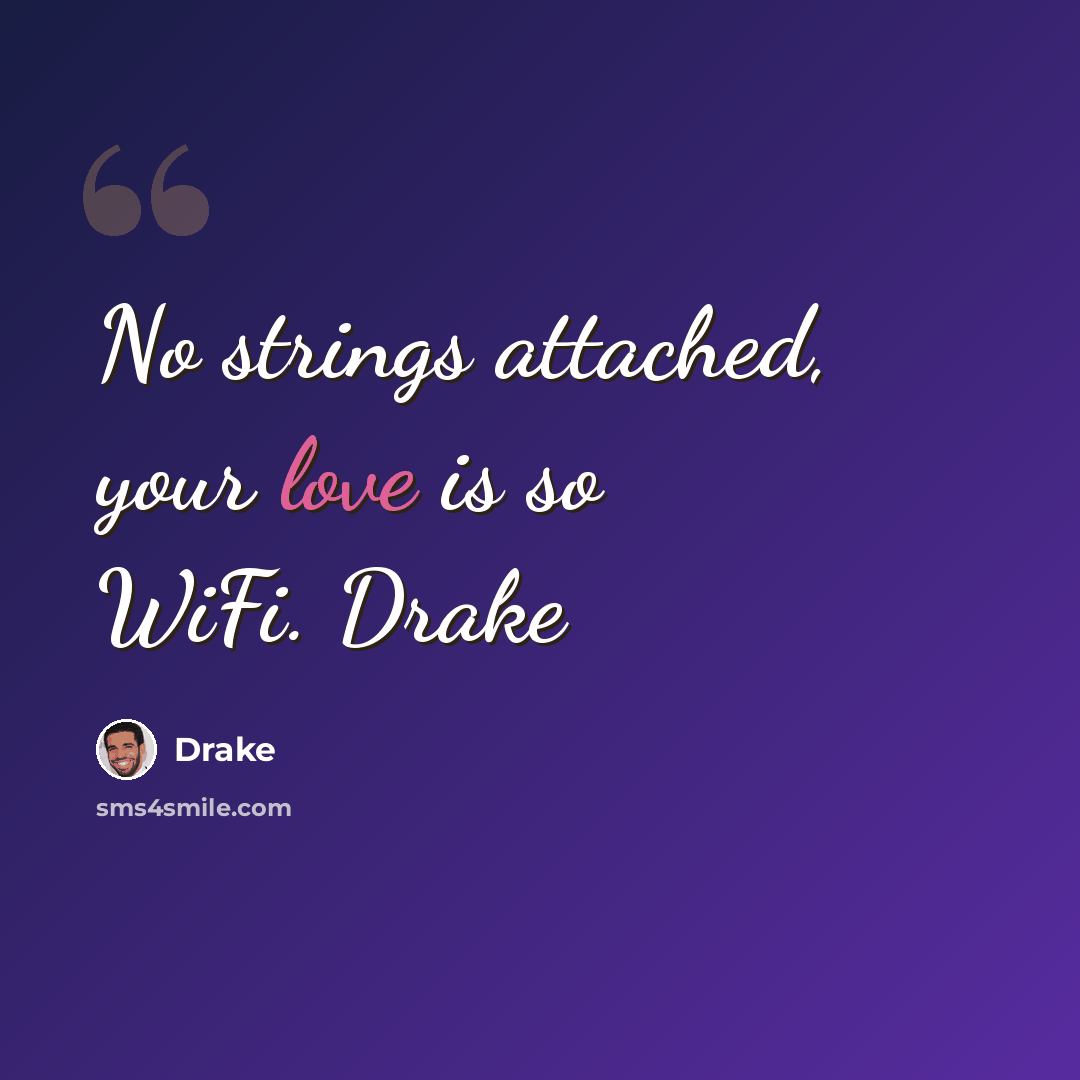 “No strings attached, your love is so WiFi. Drake” quote by Drake