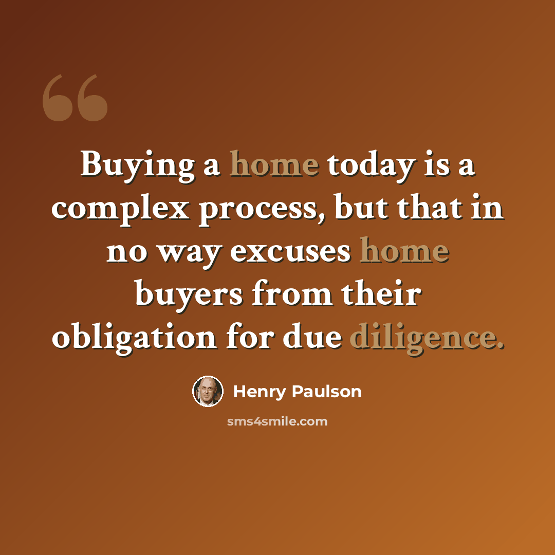 “Buying a home today is a complex process, but that in no way excuses home buyers from their obligation for due diligence.” quote by Henry Paulson