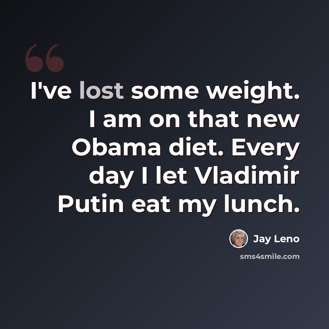 “I've lost some weight. I am on that new Obama diet. Every day I let Vladimir Putin eat my lunch.” quote by Jay Leno