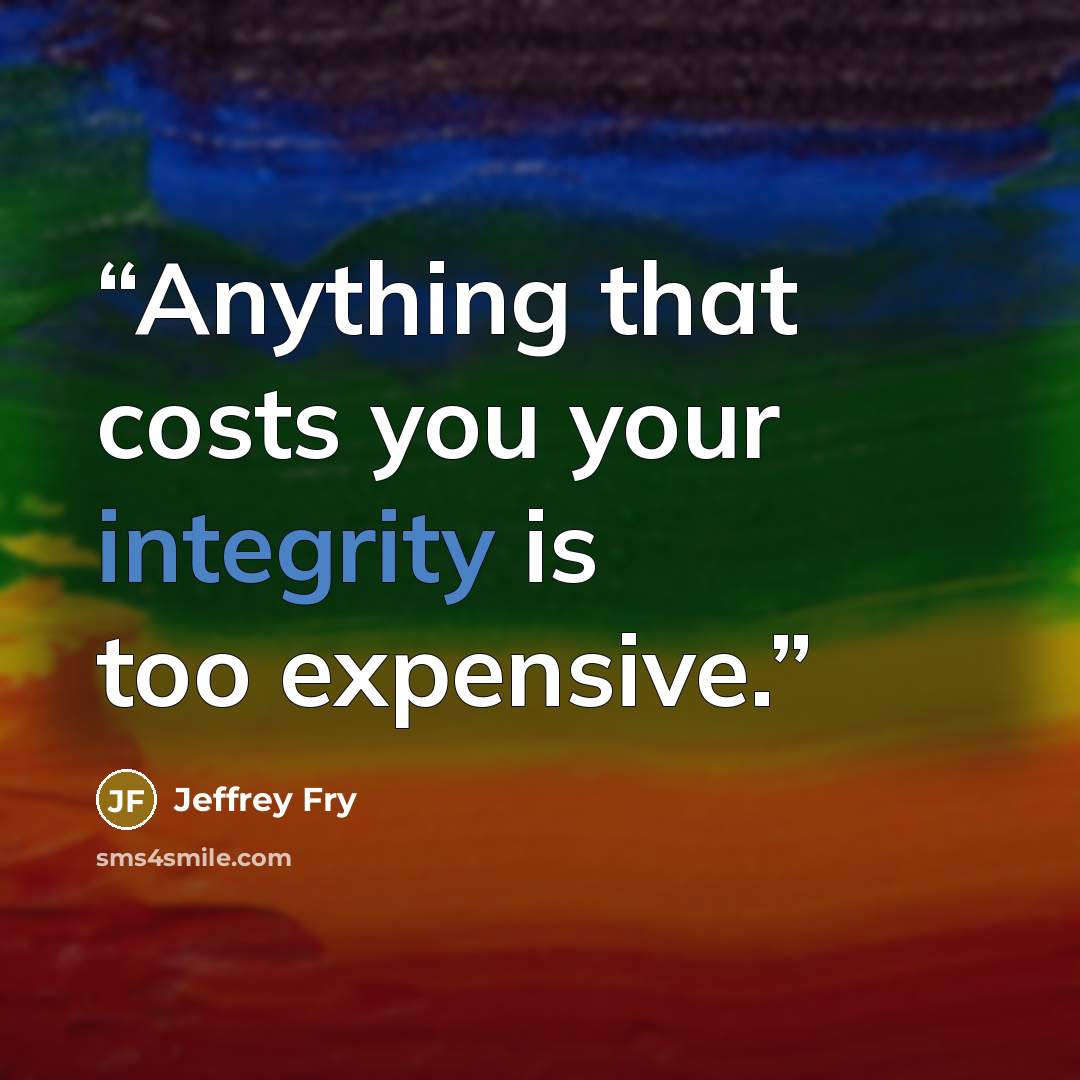 “Anything that costs you your integrity is too expensive.” quote by Jeffrey Fry
