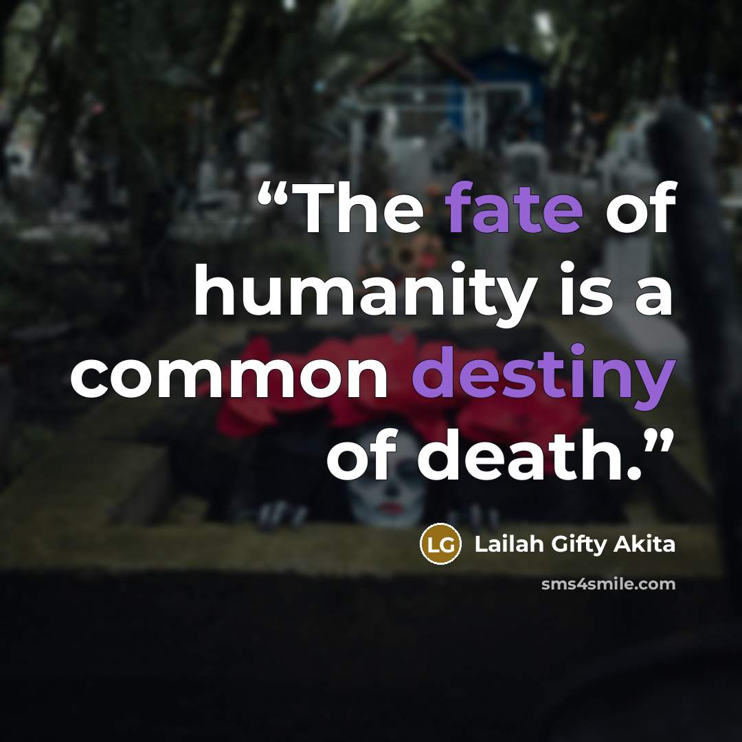 “The fate of humanity is a common destiny of death.” quote by Lailah Gifty Akita
