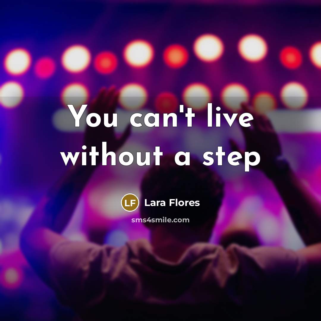 “You can't live without a step” quote by Lara Flores