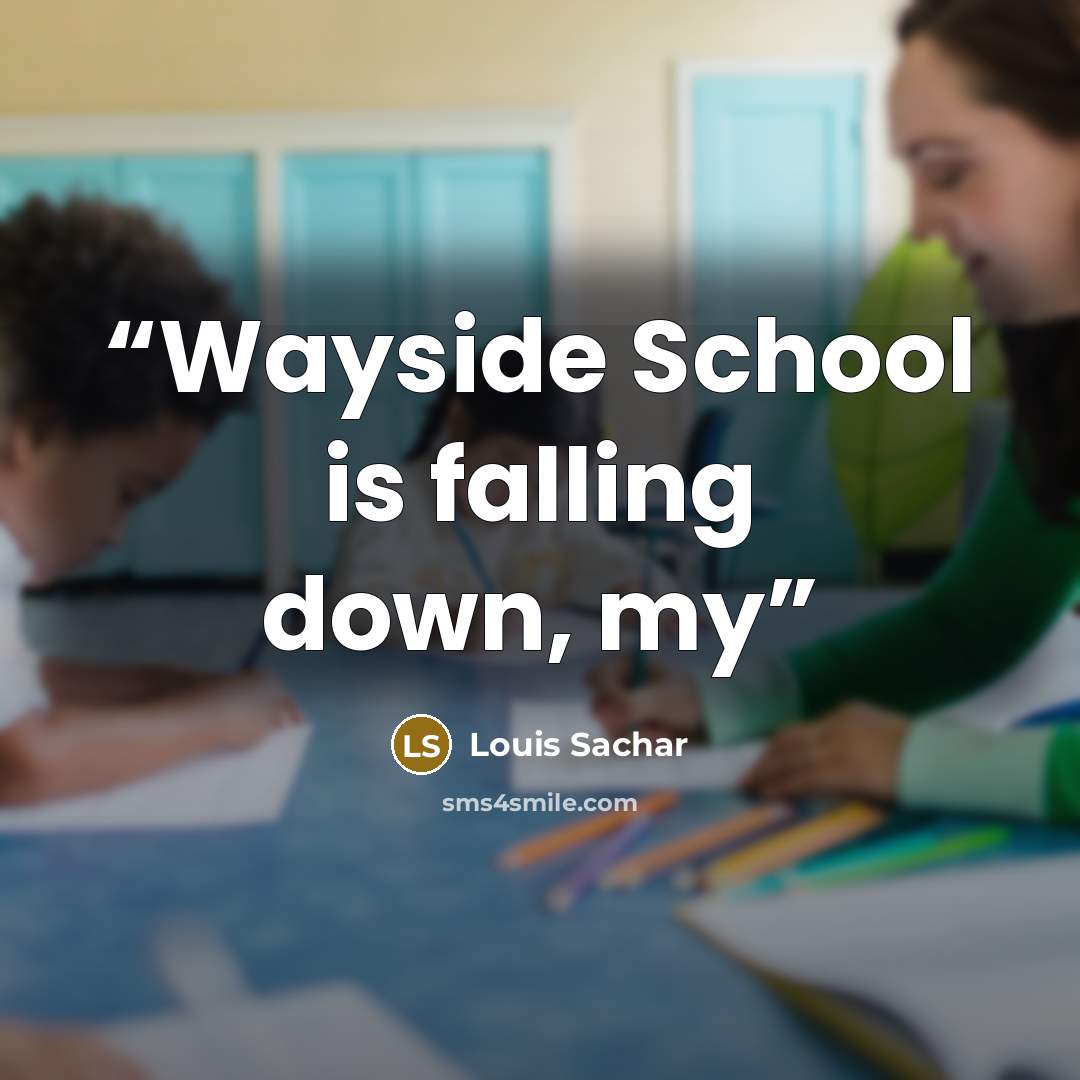 “Wayside School is falling down, my” quote by Louis Sachar