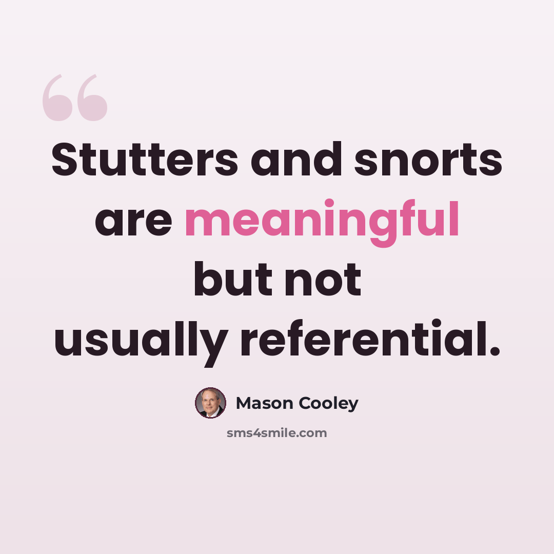 “Stutters and snorts are meaningful but not usually referential.” quote by Mason Cooley