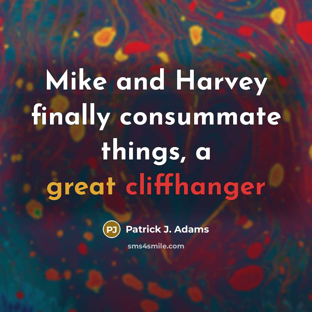 “Mike and Harvey finally consummate things, a great cliffhanger” quote by Patrick J. Adams