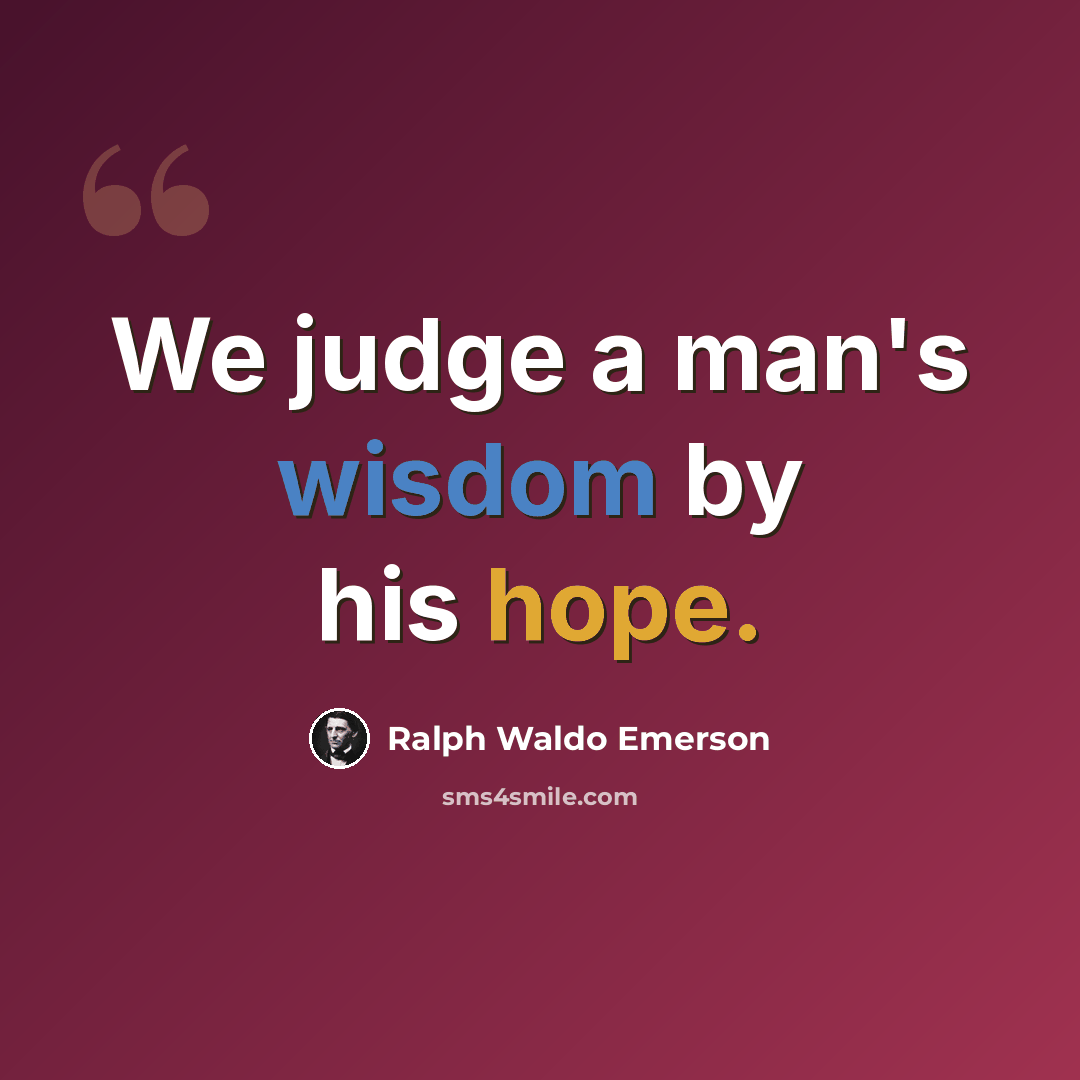 “We judge a man's wisdom by his hope.” quote by Ralph Waldo Emerson