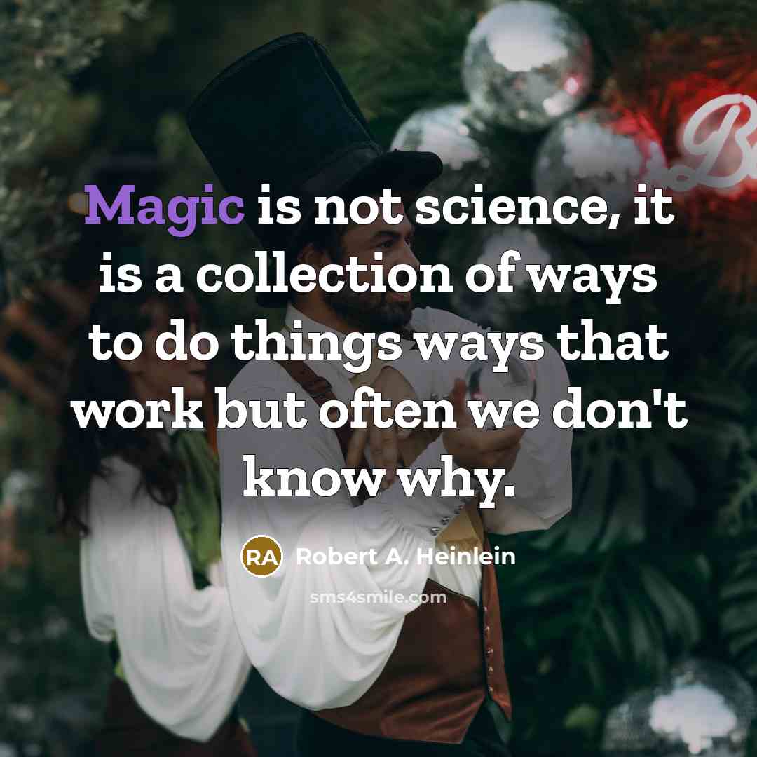 “Magic is not science, it is a collection of ways to do things ways that work but often we don't know why.” quote by Robert A. Heinlein