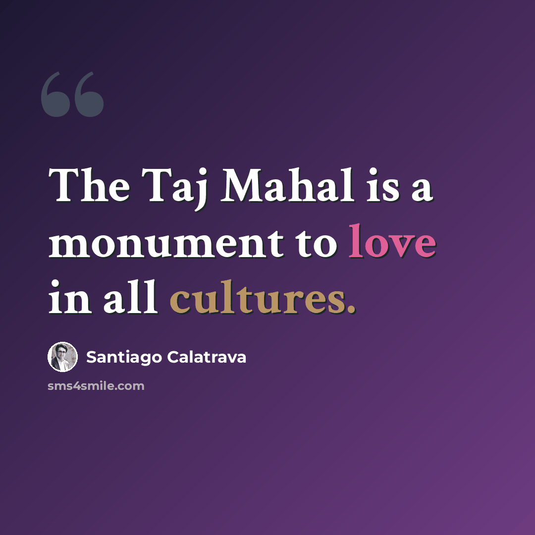“The Taj Mahal is a monument to love in all cultures.” quote by Santiago Calatrava