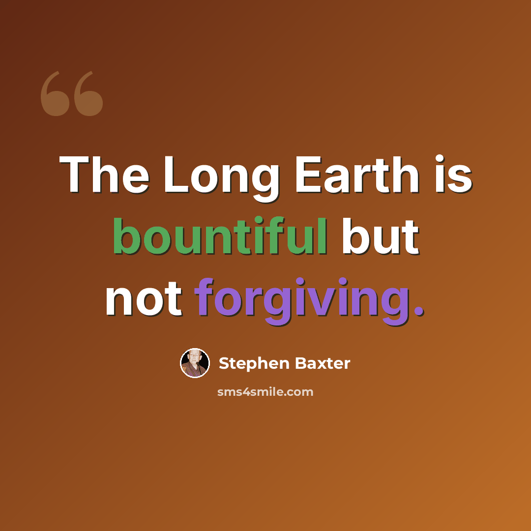 “The Long Earth is bountiful but not forgiving.” quote by Stephen Baxter