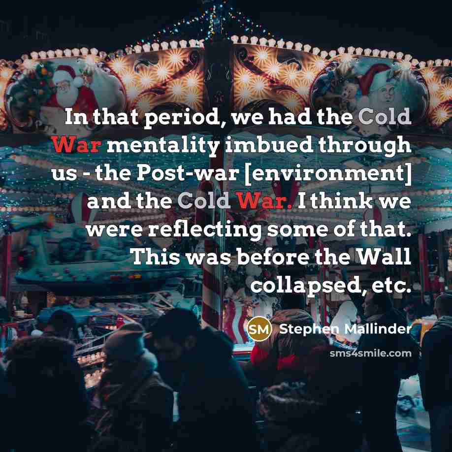“In that period, we had the Cold War mentality imbued through us - the Post-war [environment] and the Cold War. I think we were reflecting some of that. This was before the Wall collapsed, etc.” quote by Stephen Mallinder