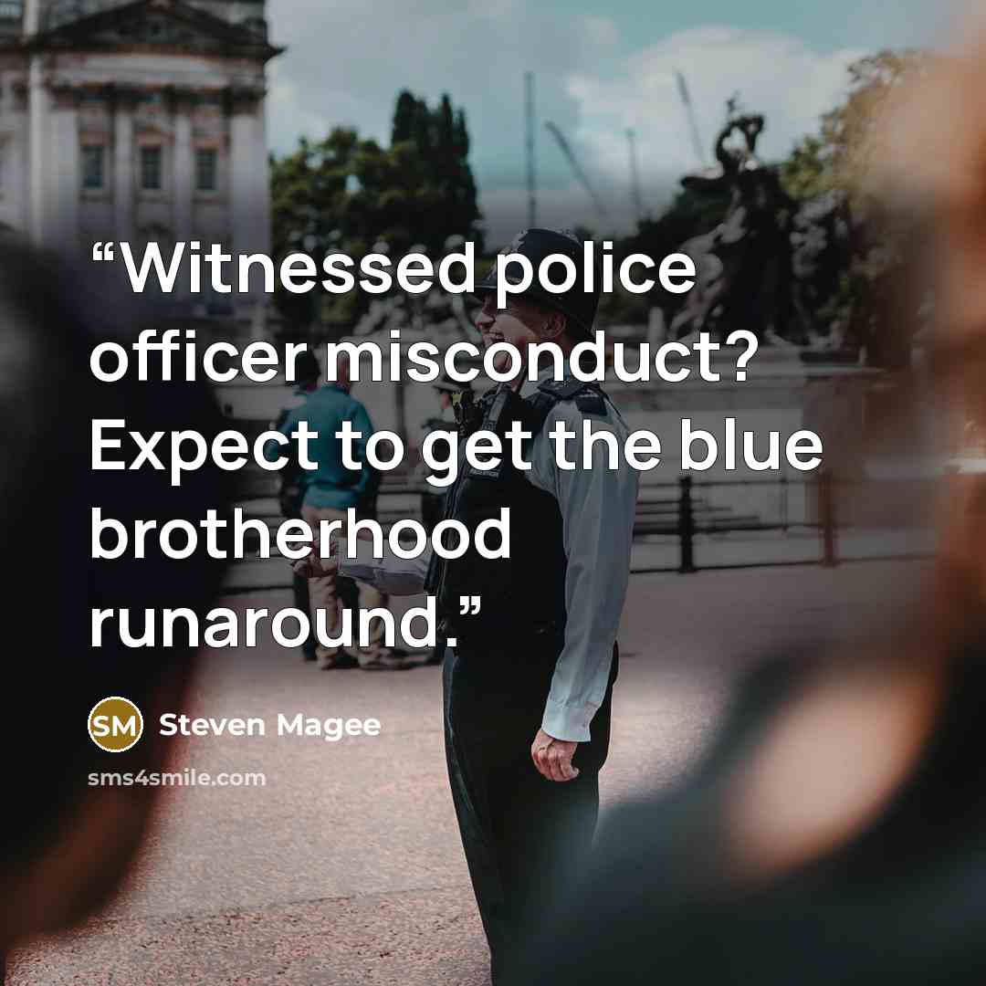 “Witnessed police officer misconduct? Expect to get the blue brotherhood runaround.” quote by Steven Magee