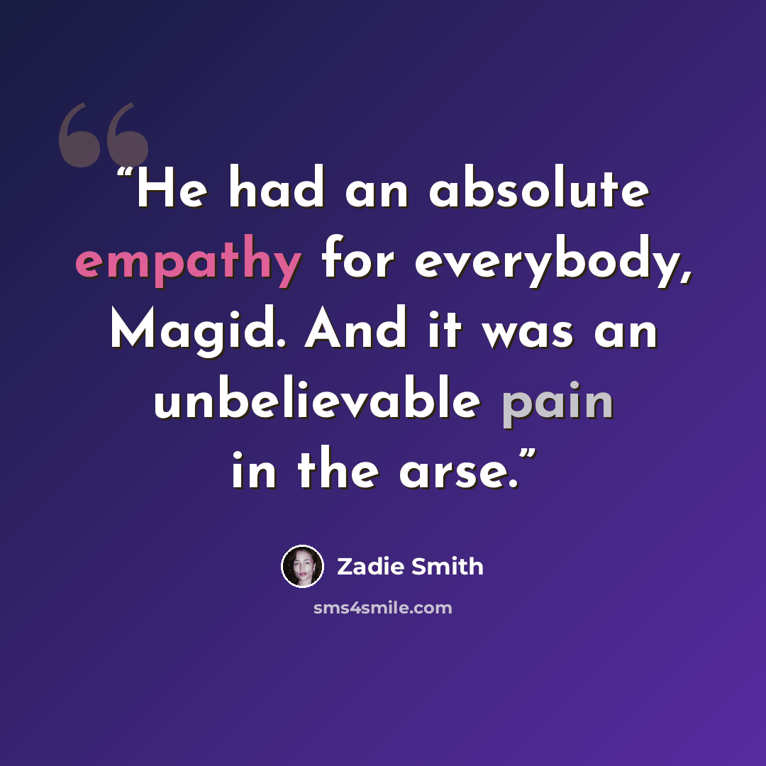“He had an absolute empathy for everybody, Magid. And it was an unbelievable pain in the arse.” quote by Zadie Smith