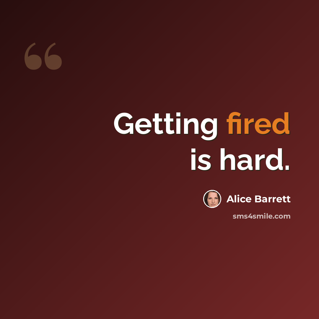 “Getting fired is hard.” quote by Alice Barrett