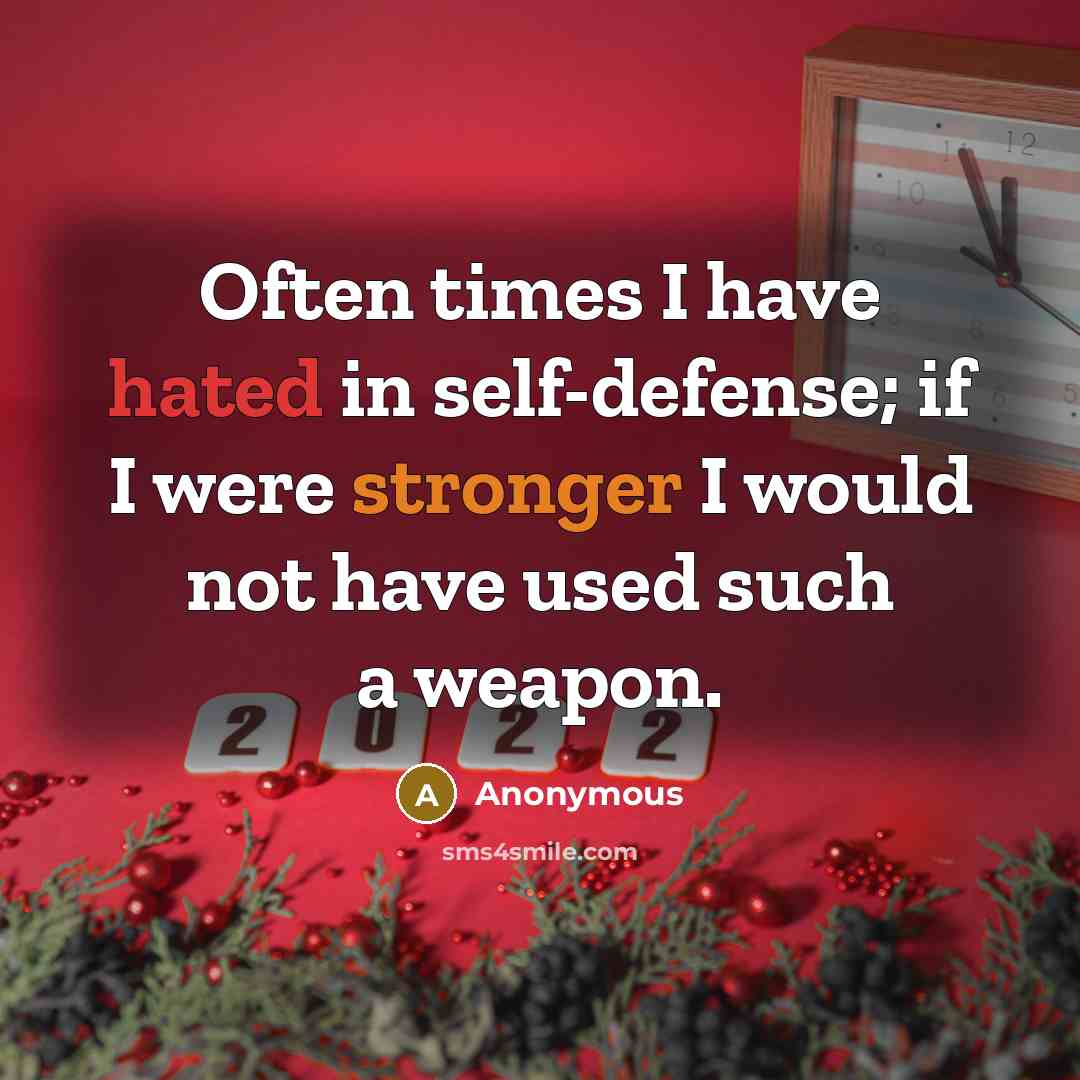 “Often times I have hated in self-defense; if I were stronger I would not have used such a weapon.” quote by Anonymous