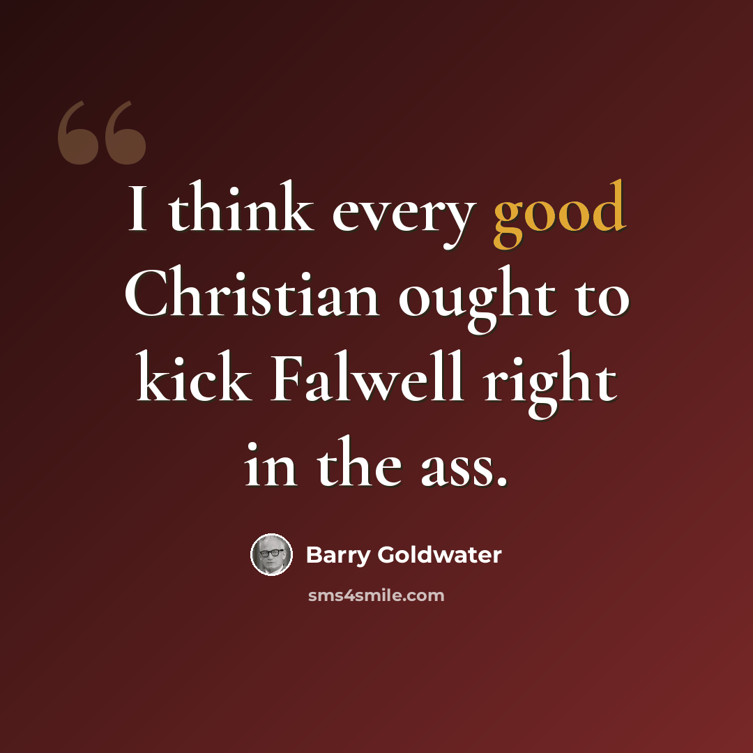 “I think every good Christian ought to kick Falwell right in the ass.” quote by Barry Goldwater