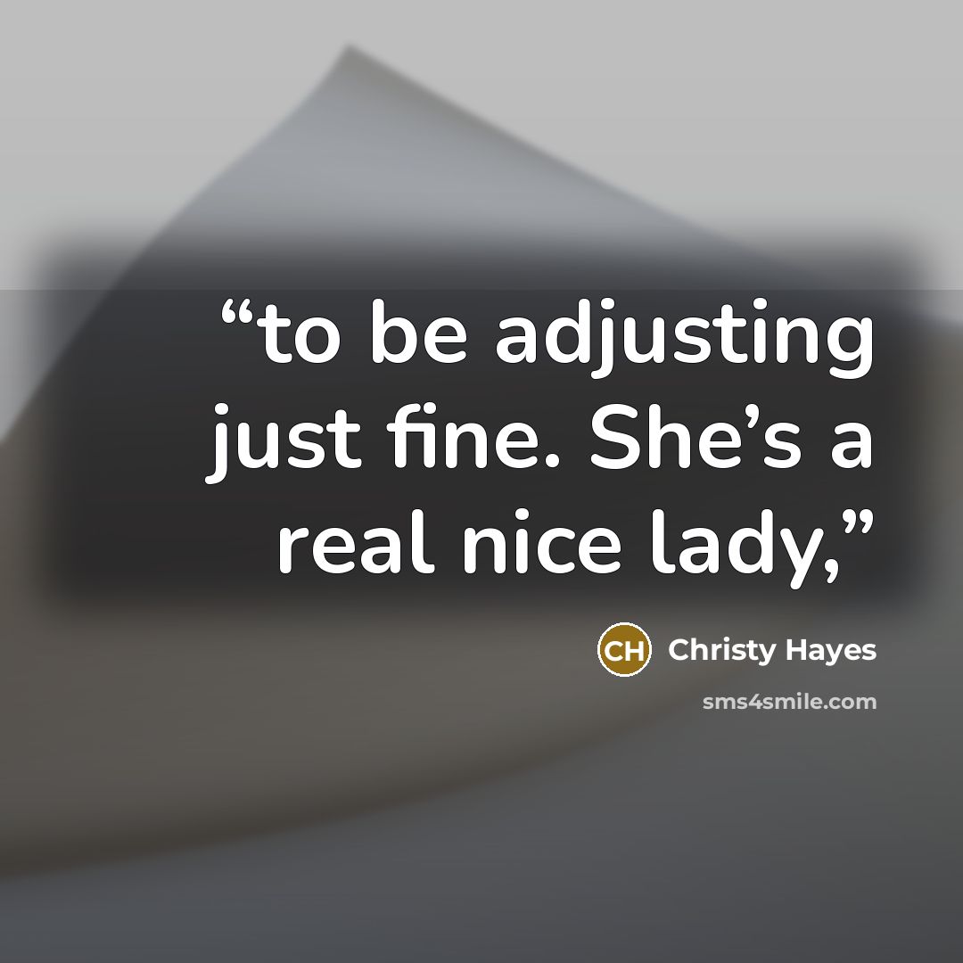 “to be adjusting just fine. She’s a real nice lady,” quote by Christy Hayes