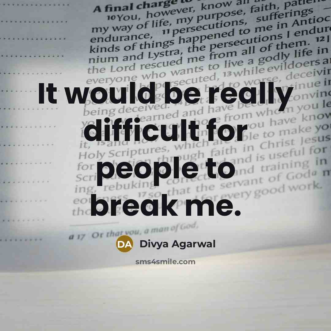 “It would be really difficult for people to break me.” quote by Divya Agarwal