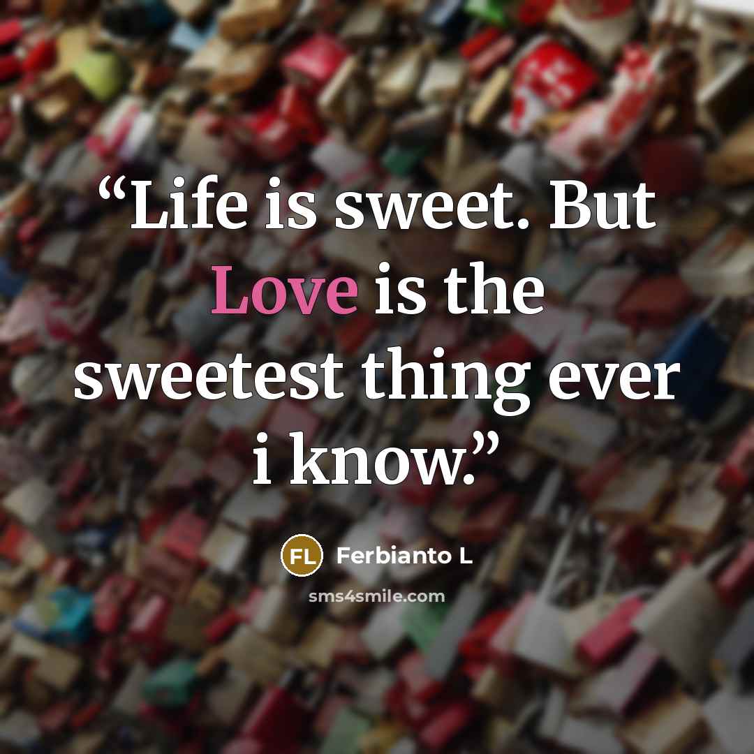 “Life is sweet. But Love is the sweetest thing ever i know.” quote by Ferbianto L