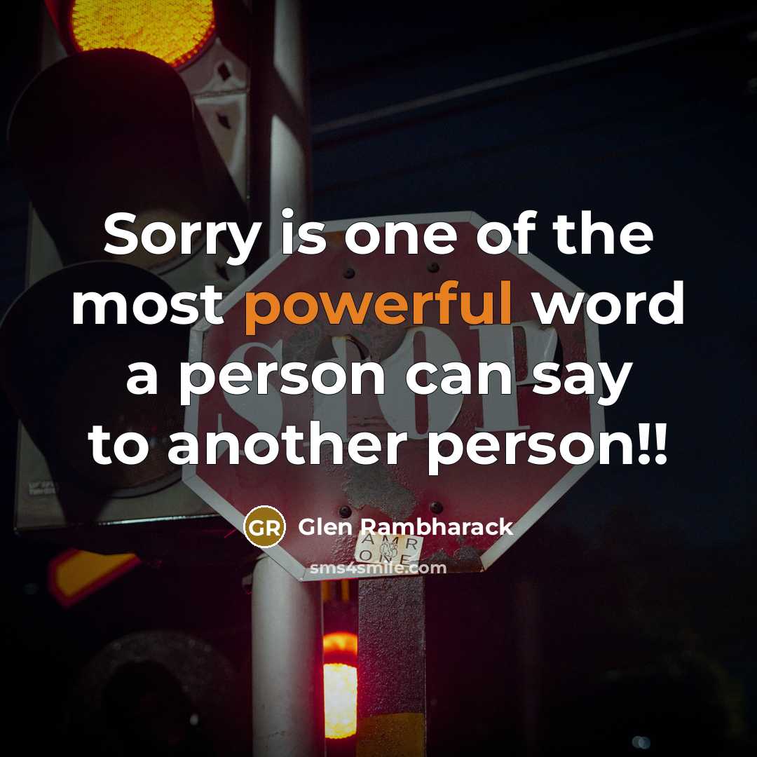 “Sorry is one of the most powerful word a person can say to another person!!” quote by Glen Rambharack