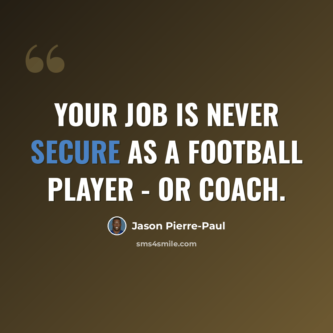 “Your job is never secure as a football player - or coach.” quote by Jason Pierre-Paul