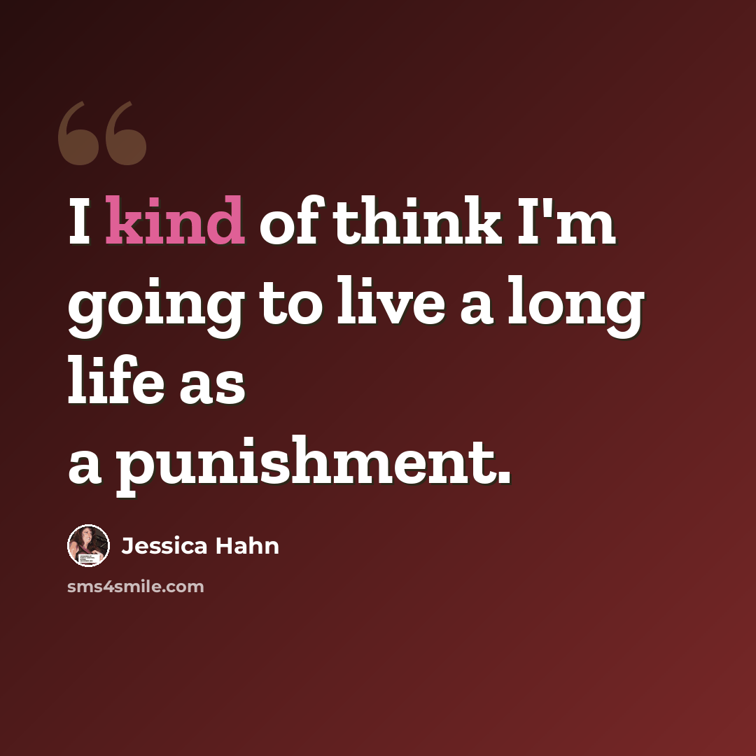“I kind of think I'm going to live a long life as a punishment.” quote by Jessica Hahn