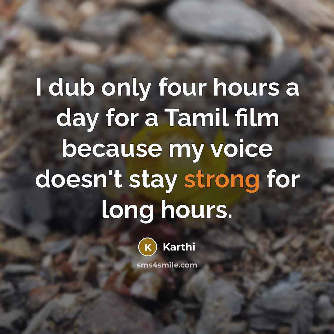 “I dub only four hours a day for a Tamil film because my voice doesn't stay strong for long hours.” quote by Karthi