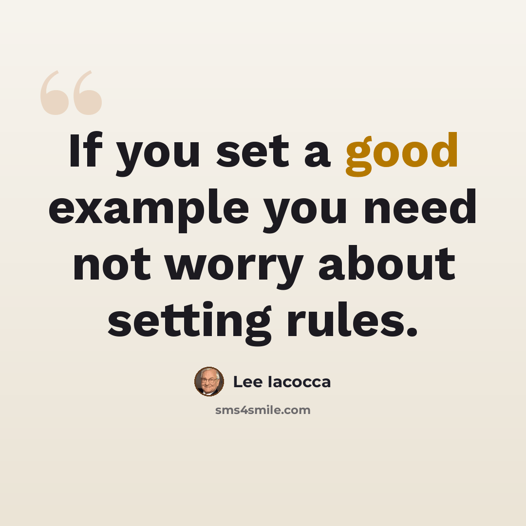 “If you set a good example you need not worry about setting rules.” quote by Lee Iacocca