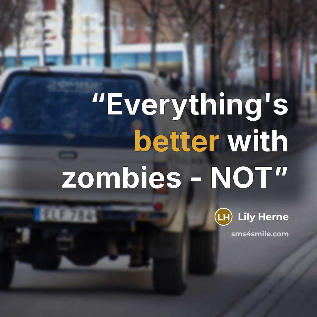 “Everything's better with zombies - NOT” quote by Lily Herne