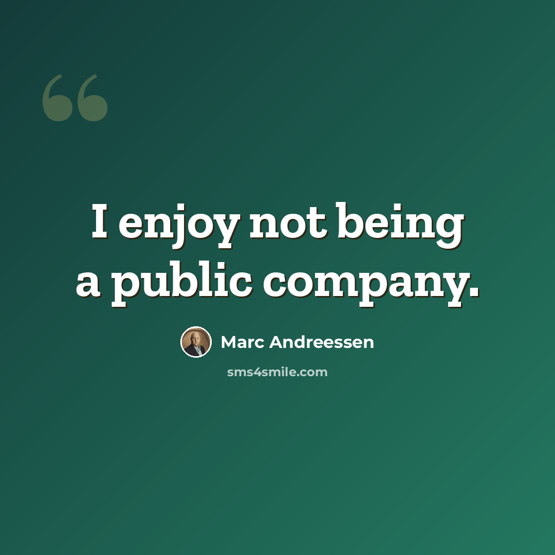 “I enjoy not being a public company.” quote by Marc Andreessen