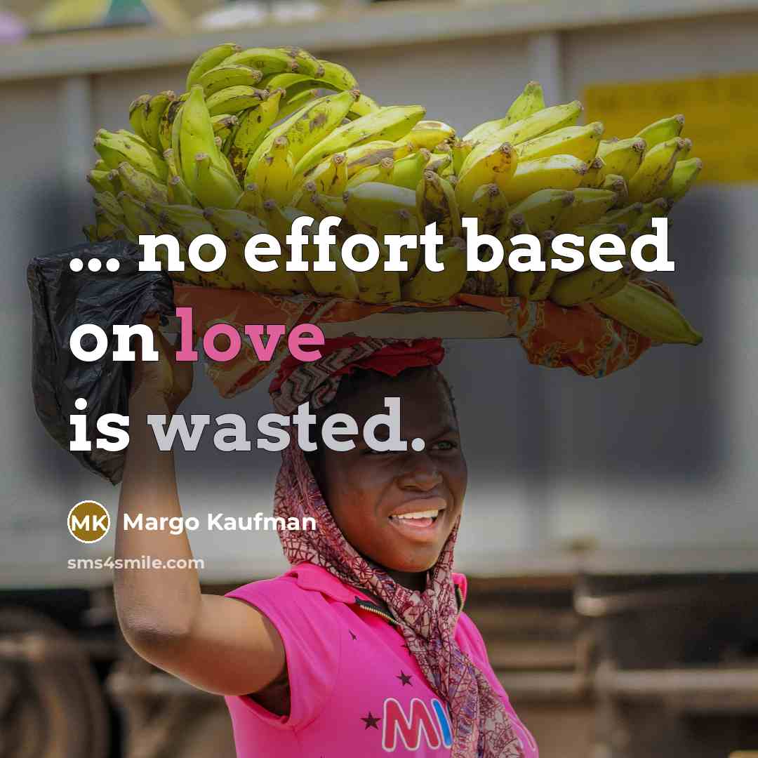 “... no effort based on love is wasted.” quote by Margo Kaufman