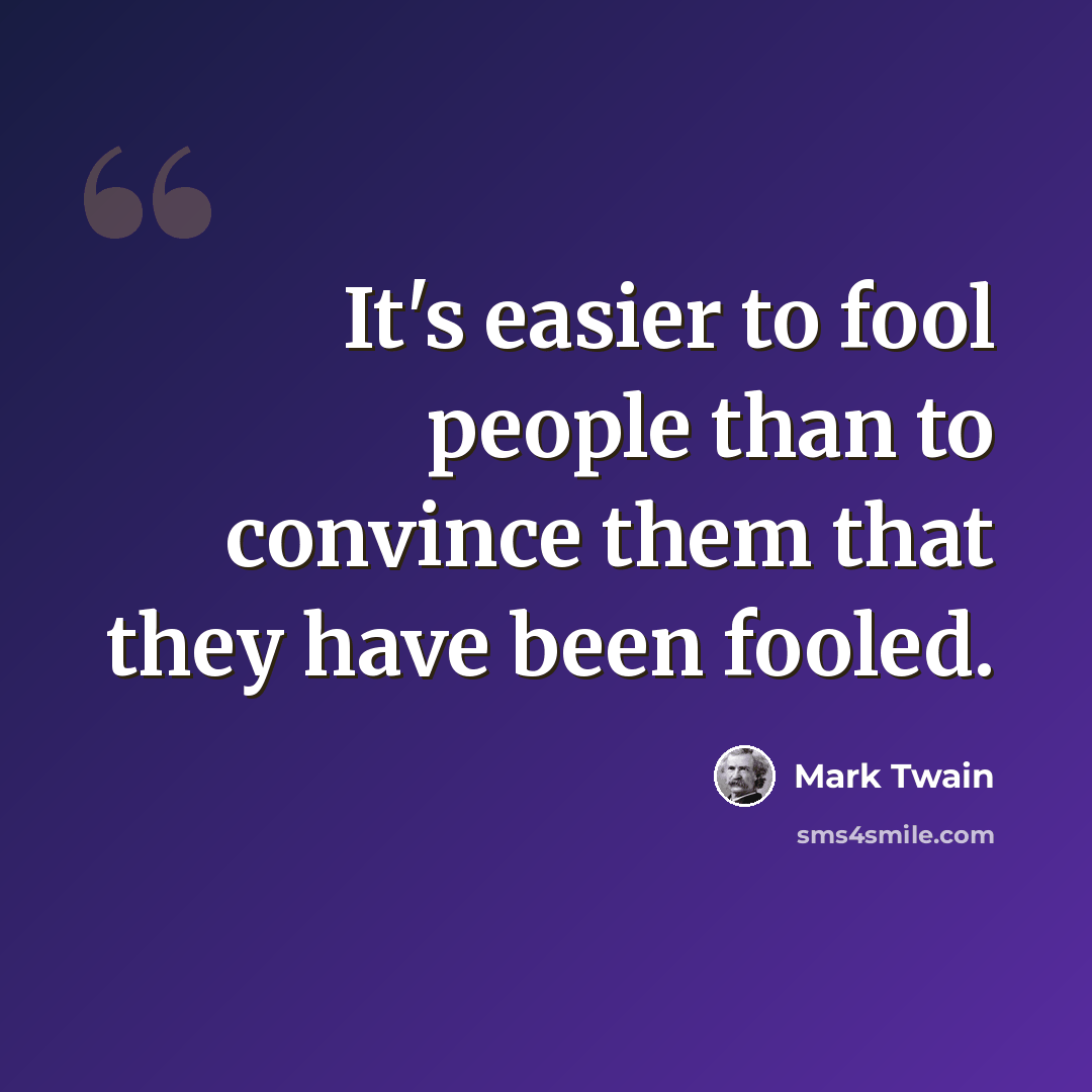 “It's easier to fool people than to convince them that they have been fooled.” quote by Mark Twain